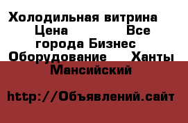 Холодильная витрина ! › Цена ­ 20 000 - Все города Бизнес » Оборудование   . Ханты-Мансийский